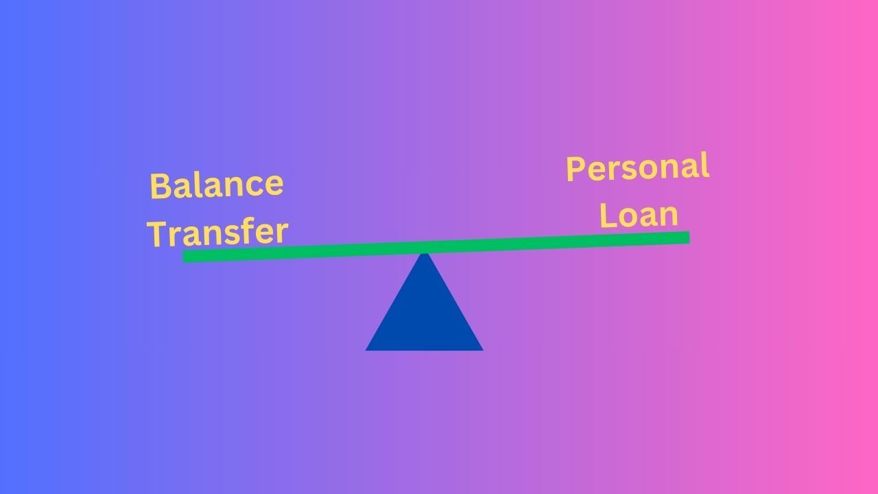Balance Transfer vs Personal Loan: Which Is Better for Borrowers?